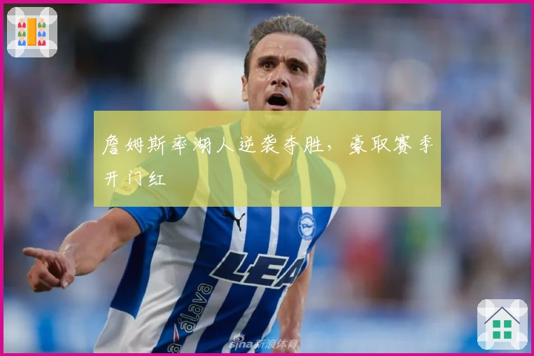 詹姆斯率湖人逆袭夺胜，豪取赛季开门红