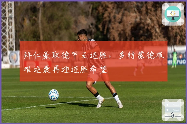 拜仁豪取德甲五连胜，多特蒙德艰难逆袭再迎连胜希望