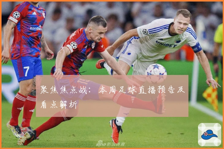 聚焦焦点战：本周足球直播预告及看点解析